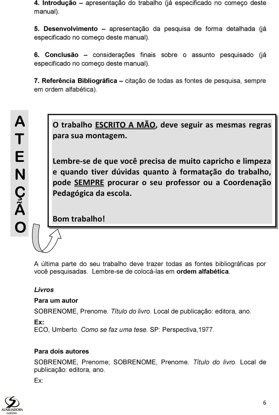 A T E N Ç Ã O O trabalho ESCRITO A MÃO, deve seguir as mesmas regras para sua montagem.