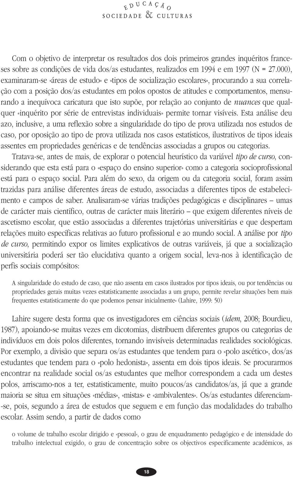 inequívoca caricatura que isto supõe, por relação ao conjunto de nuances que qualquer «inquérito por série de entrevistas individuais» permite tornar visíveis.