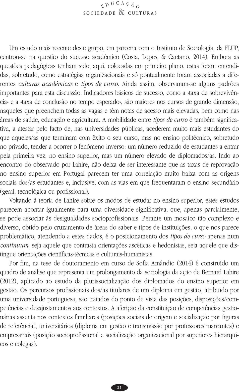 culturas académicas e tipos de curso. Ainda assim, observaram-se alguns padrões importantes para esta discussão.