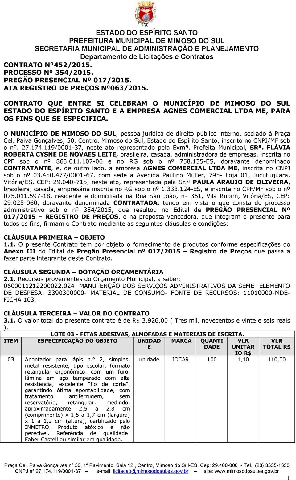 O MUNICÍPIO DE MIMOSO DO SUL, pessoa jurídica de direito público interno, sediado à Praça Cel. Paiva Gonçalves, 50, Centro, Mimoso do Sul, Estado do Espírito Santo, inscrito no CNPJ/MF sob o nº. 27.