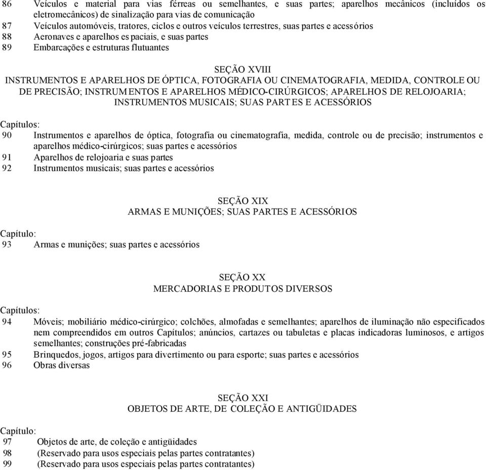 FOTOGRAFIA OU CINEMATOGRAFIA, MEDIDA, CONTROLE OU DE PRECISÃO; INSTRUM ENTOS E APARELHOS MÉDICO-CIRÚRGICOS; APARELHOS DE RELOJOARIA; INSTRUMENTOS MUSICAIS; SUAS PART ES E ACESSÓRIOS Capítulos: 90