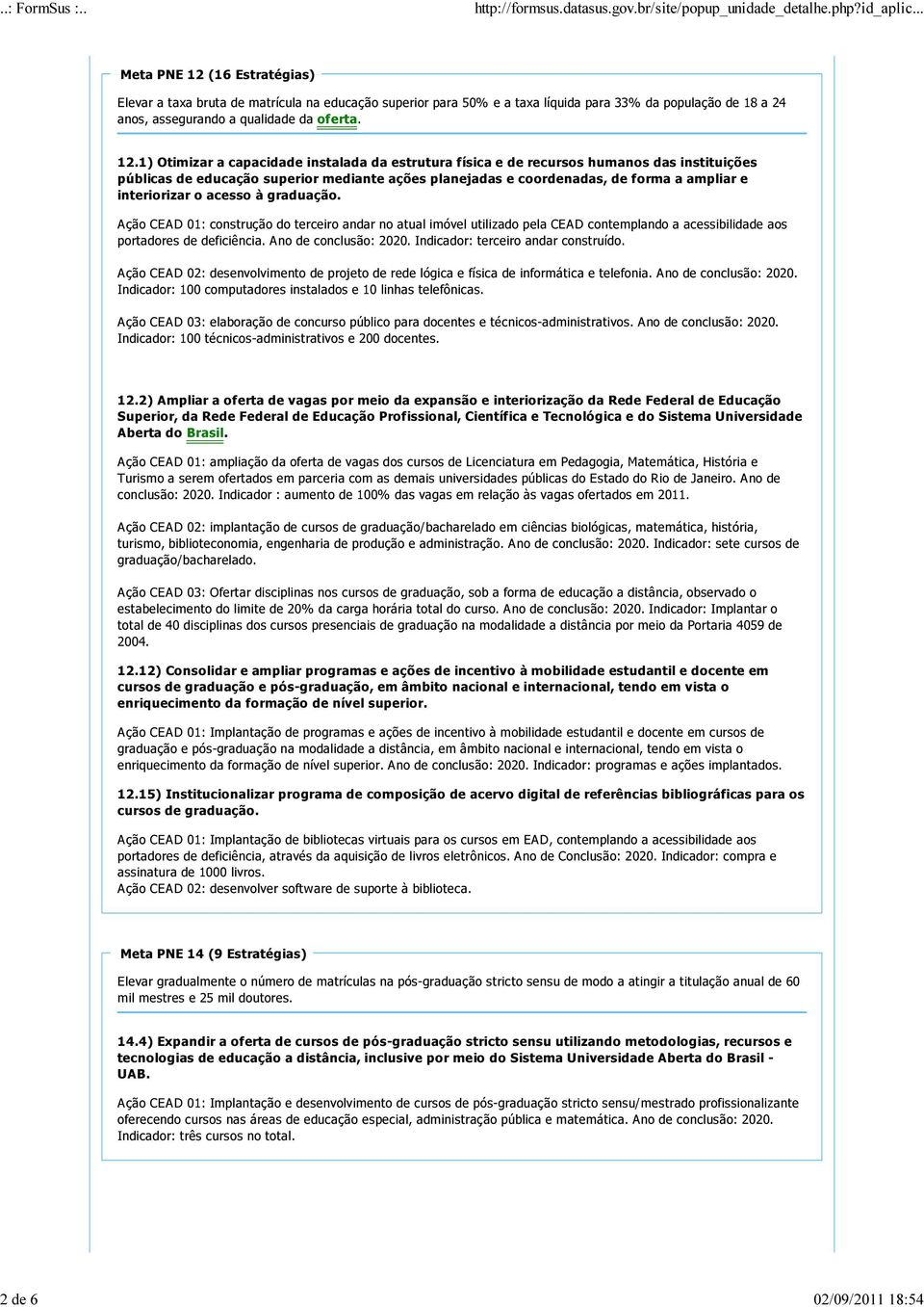 1) Otimizar a capacidade instalada da estrutura física e de recursos humanos das instituições públicas de educação superior mediante ações planejadas e coordenadas, de forma a ampliar e interiorizar