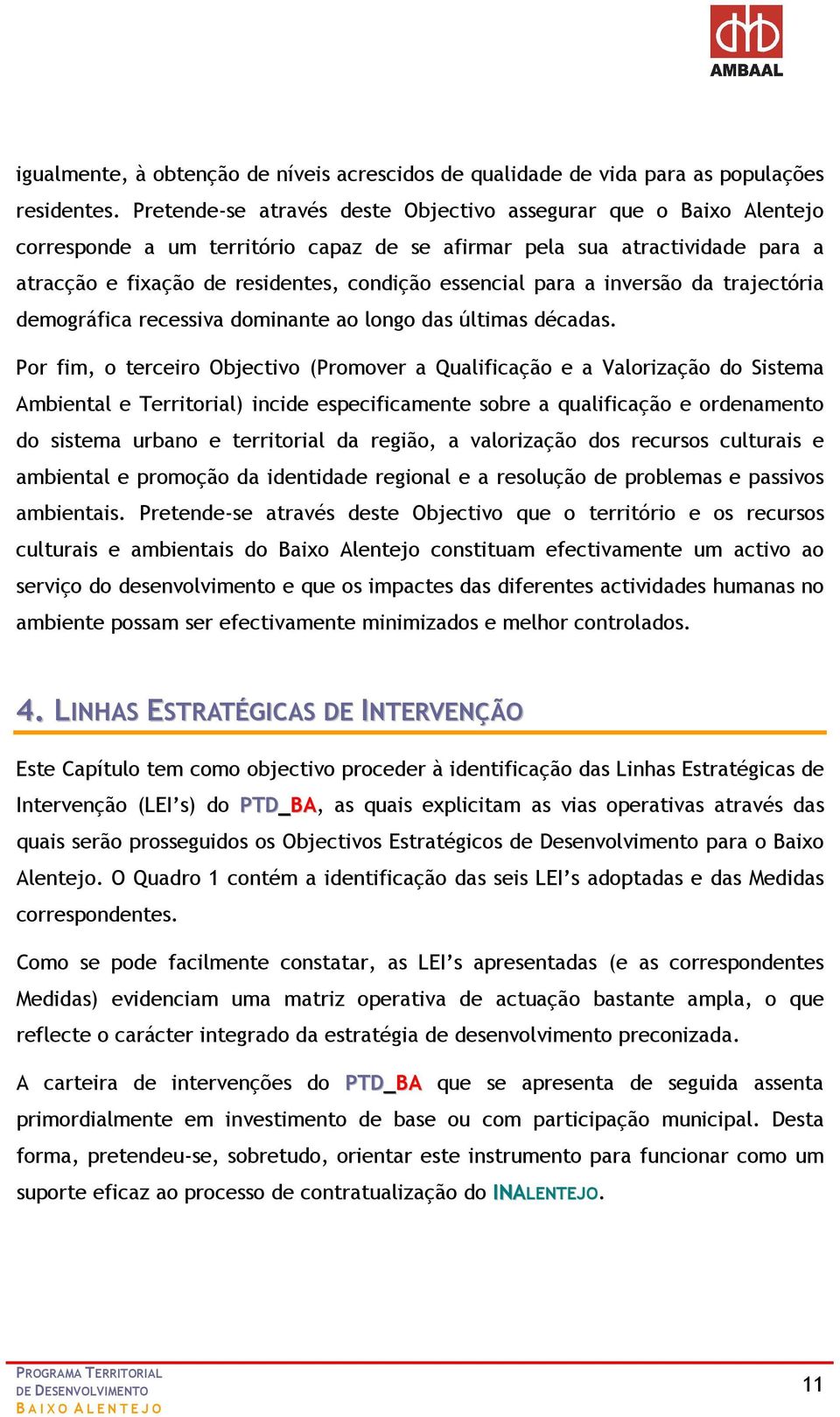 para a inversão da trajectória demográfica recessiva dominante ao longo das últimas décadas.