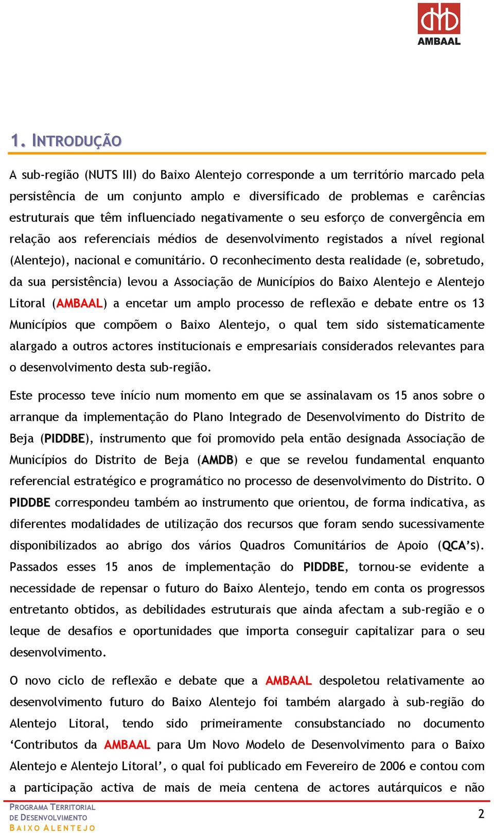 O reconhecimento desta realidade (e, sobretudo, da sua persistência) levou a Associação de Municípios do Baixo Alentejo e Alentejo Litoral (AMBAAL) a encetar um amplo processo de reflexão e debate