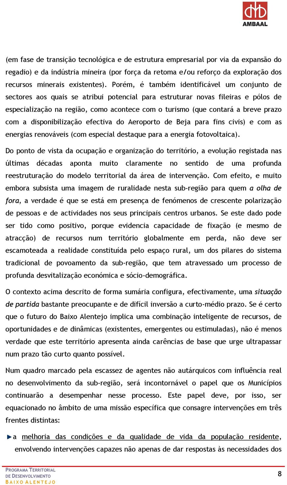 breve prazo com a disponibilização efectiva do Aeroporto de Beja para fins civis) e com as energias renováveis (com especial destaque para a energia fotovoltaica).