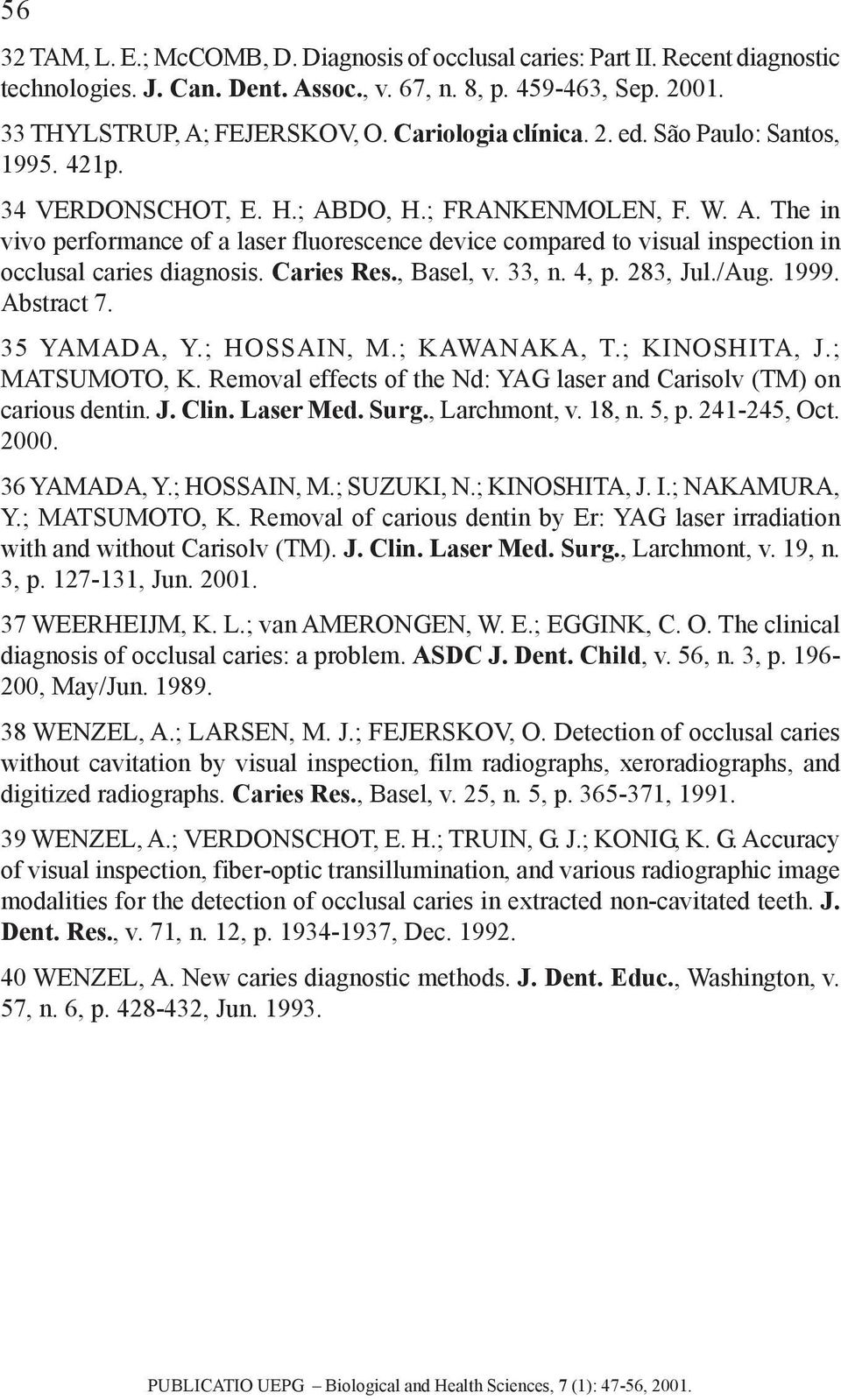 Caries Res., Basel, v. 33, n. 4, p. 283, Jul./Aug. 1999. Abstract 7. 35 YAMADA, Y.; HOSSAIN, M.; KAWANAKA, T.; KINOSHITA, J.; MATSUMOTO, K.