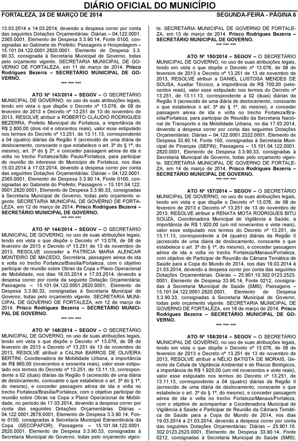 33, consignada à Secretaria Municipal de Governo, todas pelo orçamento vigente. SECRETARIA MUNICIPAL DE GO- VERNO DE FORTALEZA, em 11 de março de 2014.