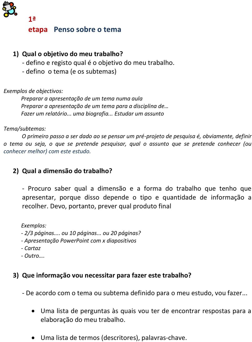 .. Estudar um assunto Tema/subtemas: O primeiro passo a ser dado ao se pensar um pré-projeto de pesquisa é, obviamente, definir o tema ou seja, o que se pretende pesquisar, qual o assunto que se