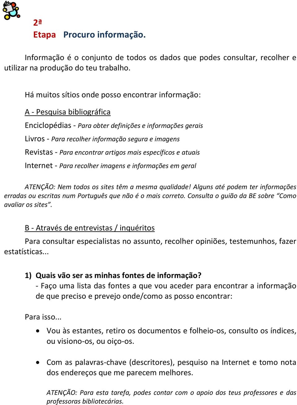 Para encontrar artigos mais específicos e atuais Internet - Para recolher imagens e informações em geral ATENÇÃO: Nem todos os sites têm a mesma qualidade!