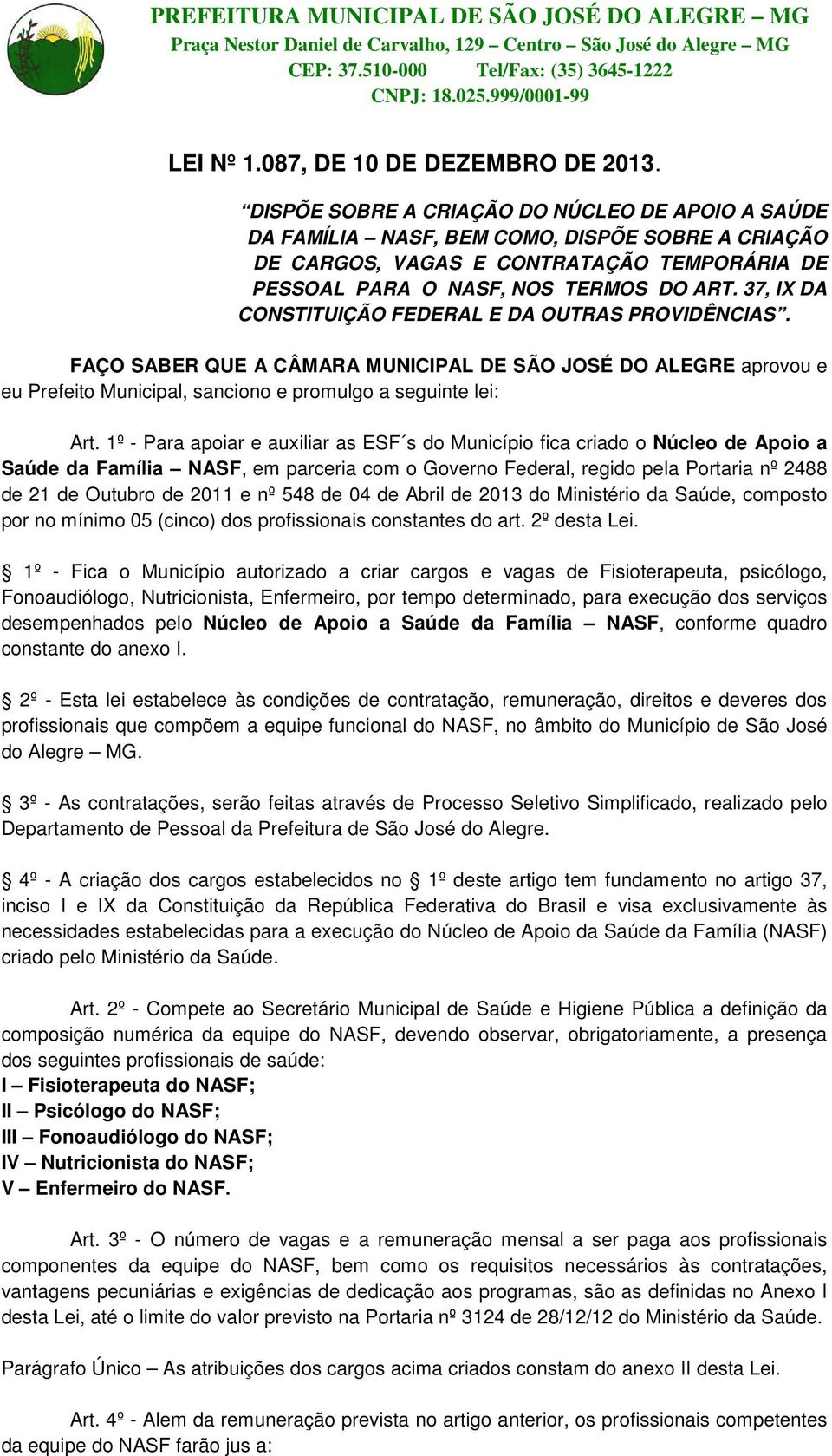 DISPÕE SOBRE A CRIAÇÃO DO NÚCLEO DE APOIO A SAÚDE DA FAMÍLIA NASF, BEM COMO, DISPÕE SOBRE A CRIAÇÃO DE CARGOS, VAGAS E CONTRATAÇÃO TEMPORÁRIA DE PESSOAL PARA O NASF, NOS TERMOS DO ART.