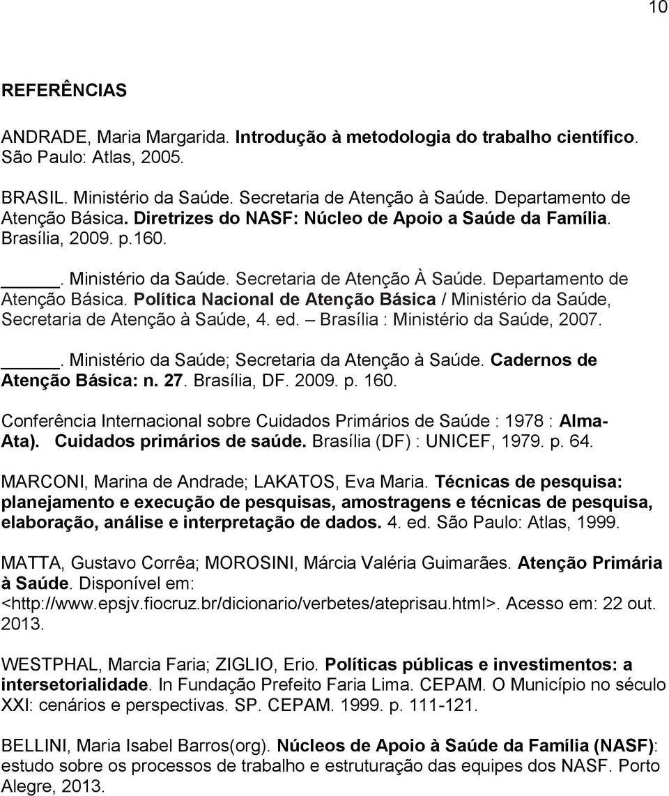 Política Nacional de Atenção Básica / Ministério da Saúde, Secretaria de Atenção à Saúde, 4. ed. Brasília : Ministério da Saúde, 2007.. Ministério da Saúde; Secretaria da Atenção à Saúde.