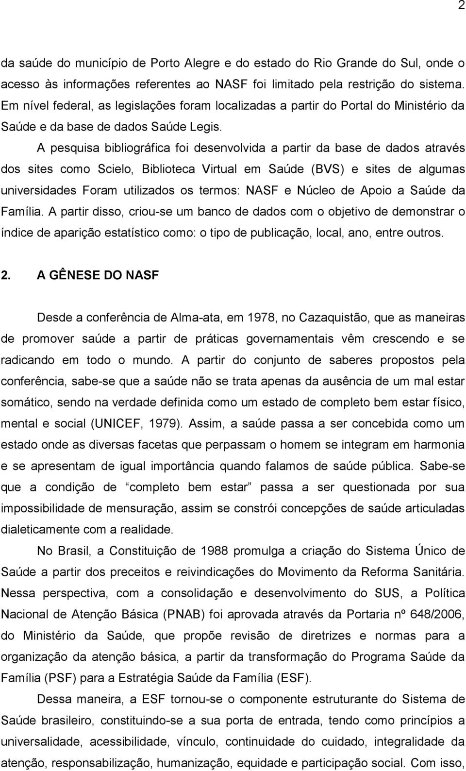 A pesquisa bibliográfica foi desenvolvida a partir da base de dados através dos sites como Scielo, Biblioteca Virtual em Saúde (BVS) e sites de algumas universidades Foram utilizados os termos: NASF