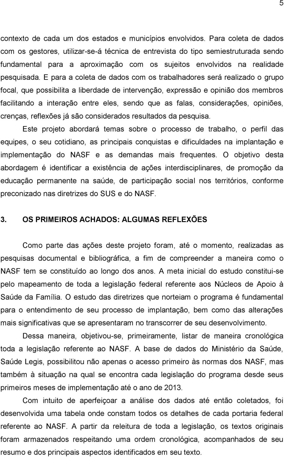 E para a coleta de dados com os trabalhadores será realizado o grupo focal, que possibilita a liberdade de intervenção, expressão e opinião dos membros facilitando a interação entre eles, sendo que