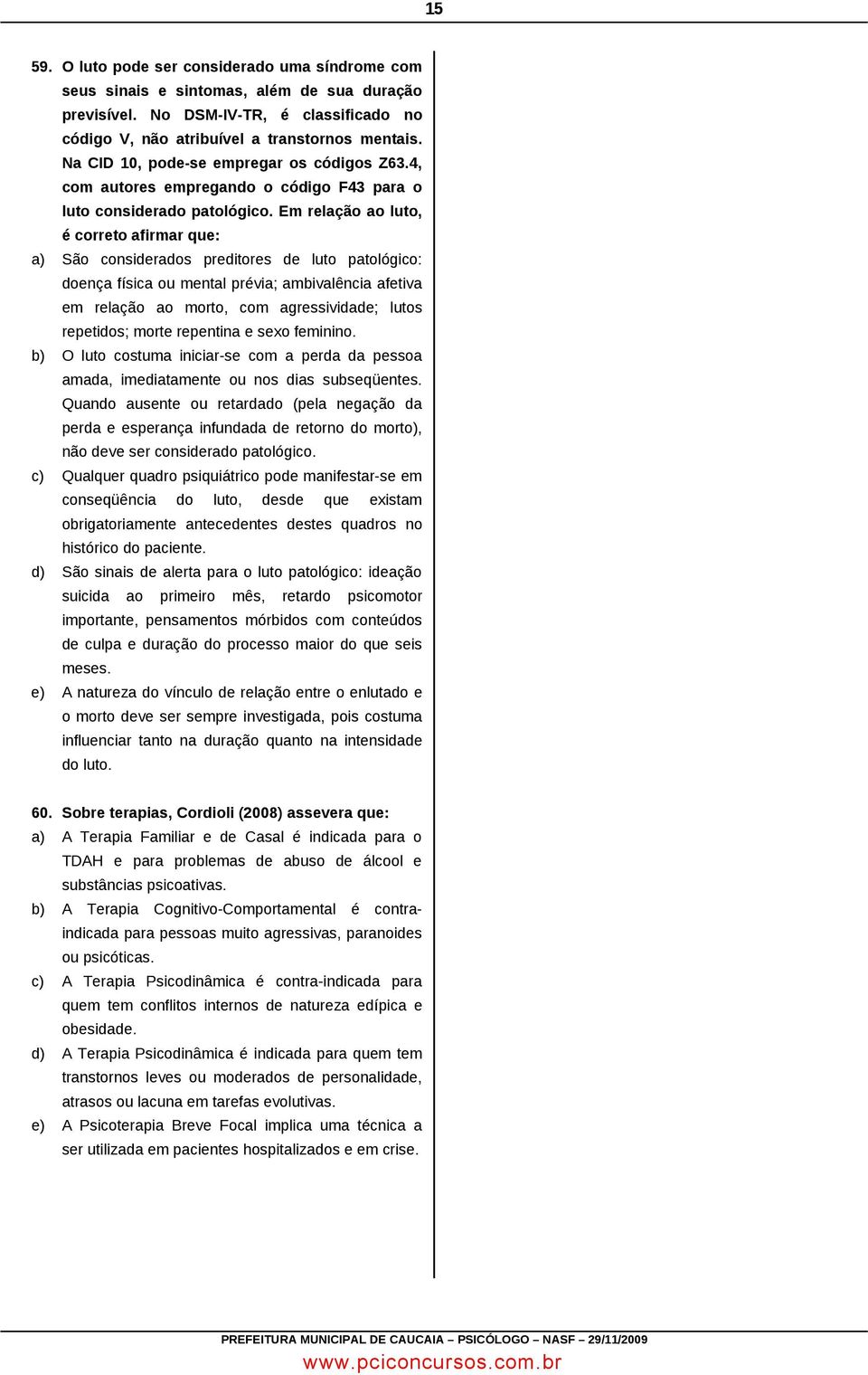 Em relação ao luto, é correto afirmar que: a) São considerados preditores de luto patológico: doença física ou mental prévia; ambivalência afetiva em relação ao morto, com agressividade; lutos