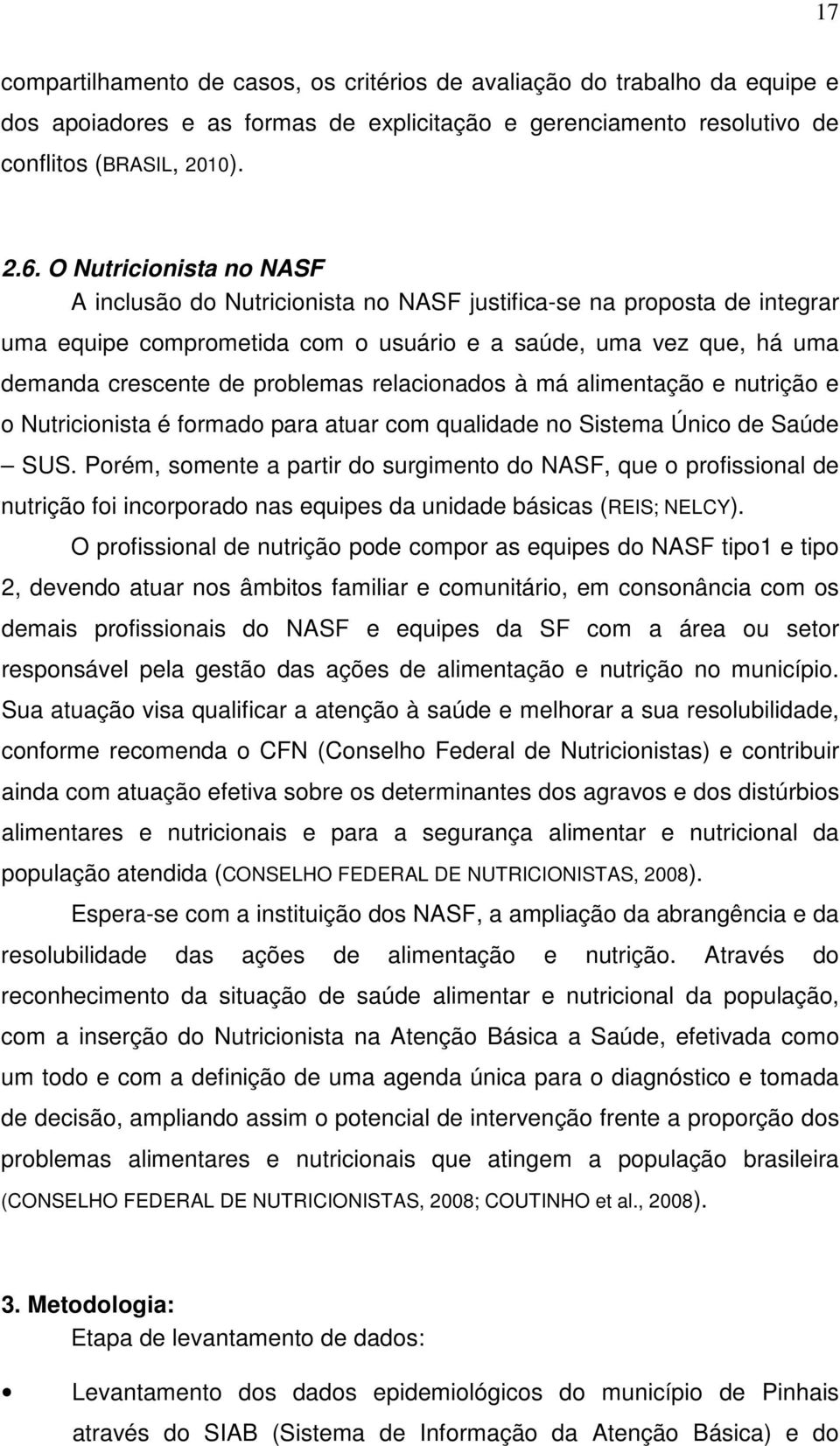 relacionados à má alimentação e nutrição e o Nutricionista é formado para atuar com qualidade no Sistema Único de Saúde SUS.