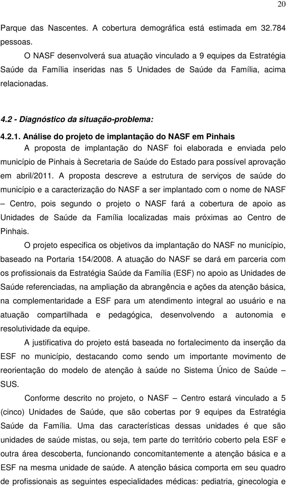 Análise do projeto de implantação do NASF em Pinhais A proposta de implantação do NASF foi elaborada e enviada pelo município de Pinhais à Secretaria de Saúde do Estado para possível aprovação em