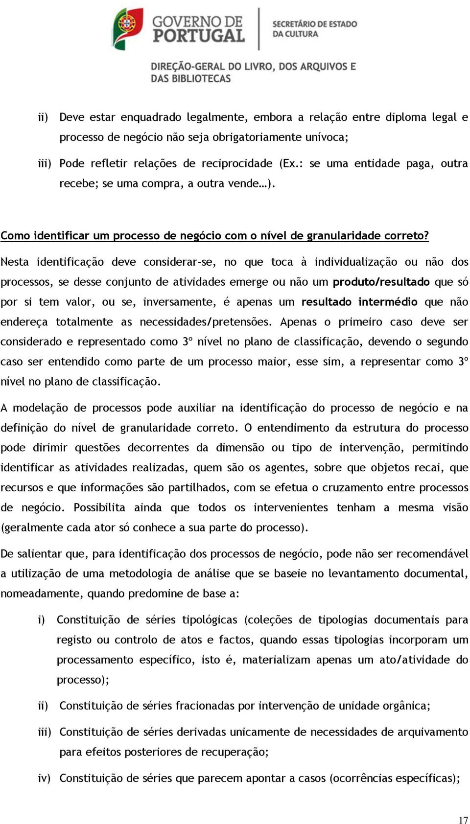 Nesta identificação deve considerar-se, no que toca à individualização ou não dos processos, se desse conjunto de atividades emerge ou não um produto/resultado que só por si tem valor, ou se,