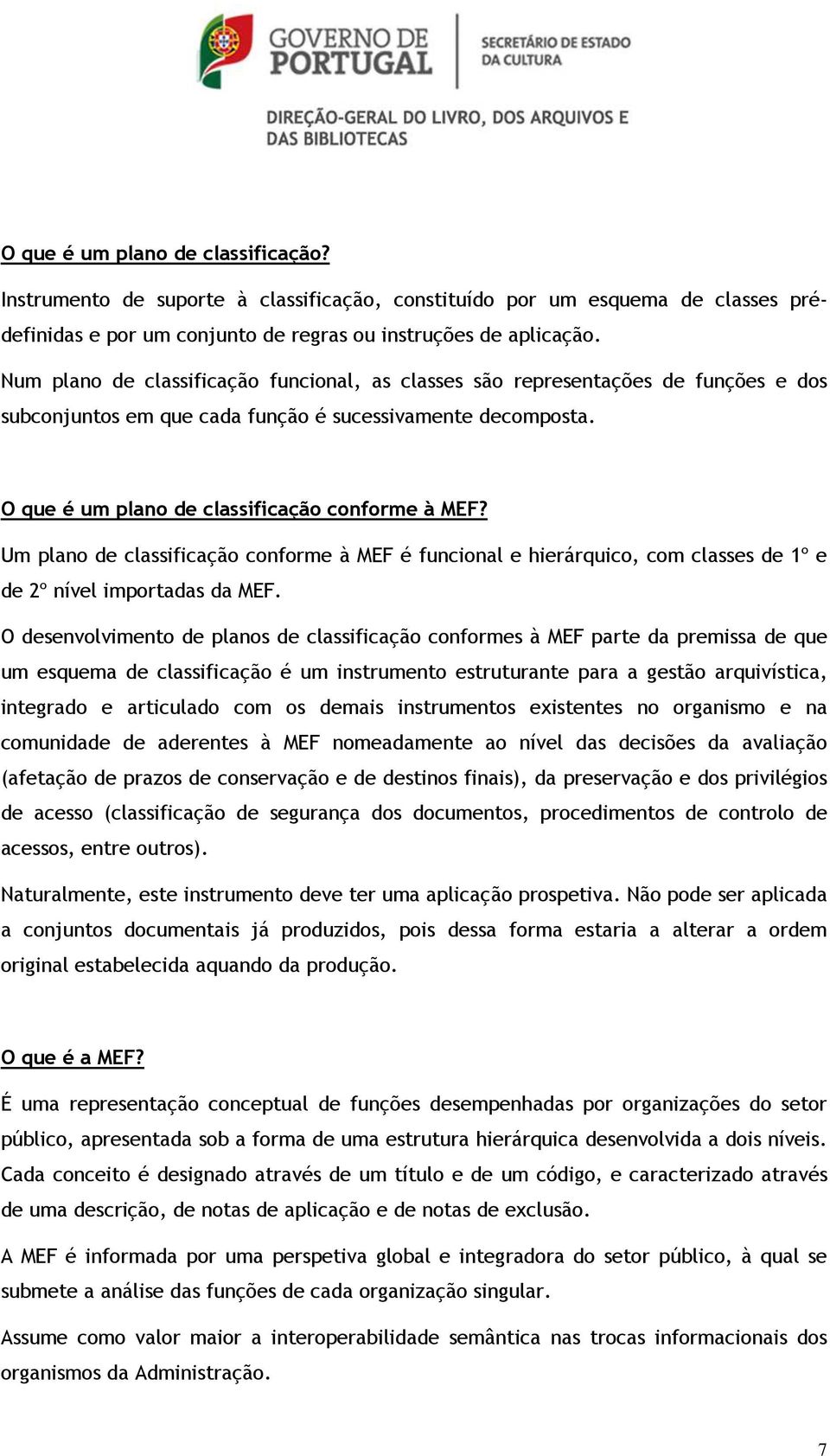 Um plano de classificação conforme à MEF é funcional e hierárquico, com classes de 1º e de 2º nível importadas da MEF.