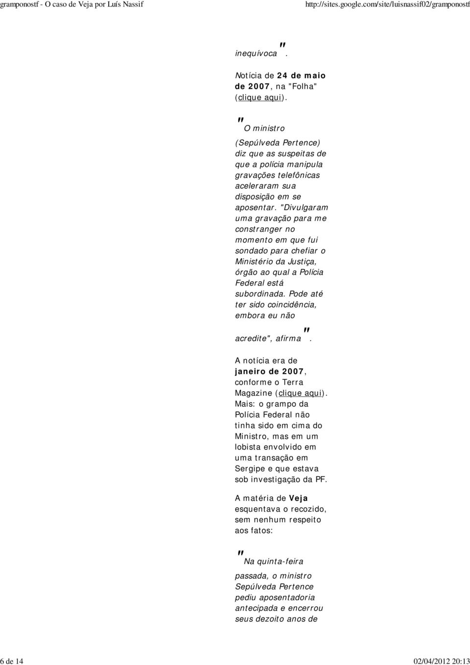 "Divulgaram uma gravação para me constranger no momento em que fui sondado para chefiar o Ministério da Justiça, órgão ao qual a Polícia Federal está subordinada.