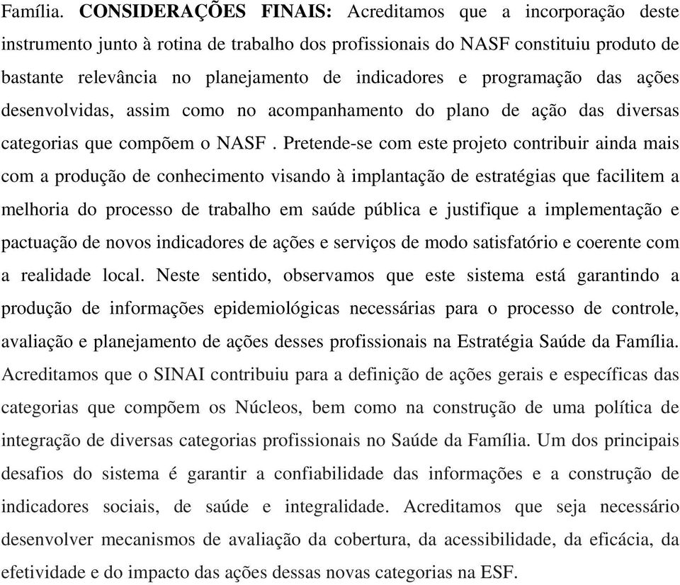 programação das ações desenvolvidas, assim como no acompanhamento do plano de ação das diversas categorias que compõem o NASF.