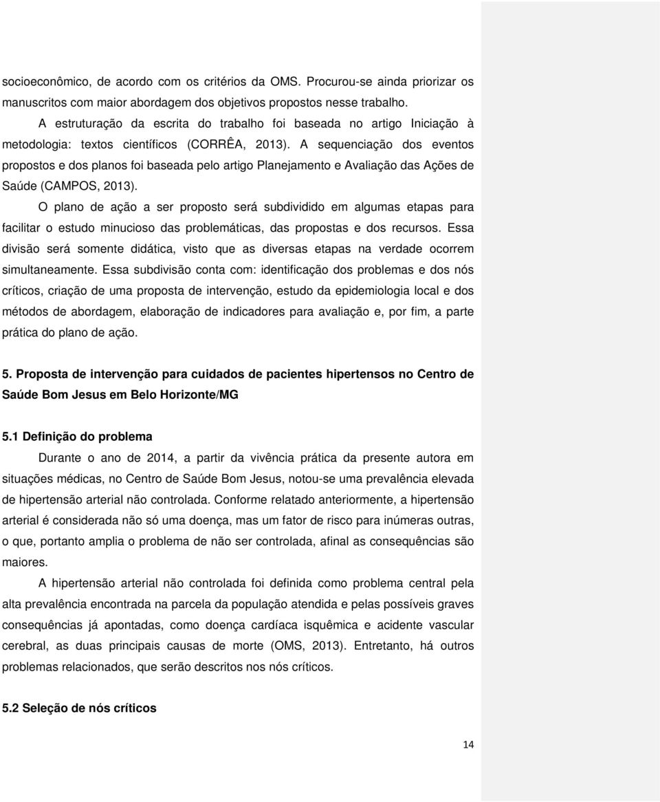 A sequenciação dos eventos propostos e dos planos foi baseada pelo artigo Planejamento e Avaliação das Ações de Saúde (CAMPOS, 2013).