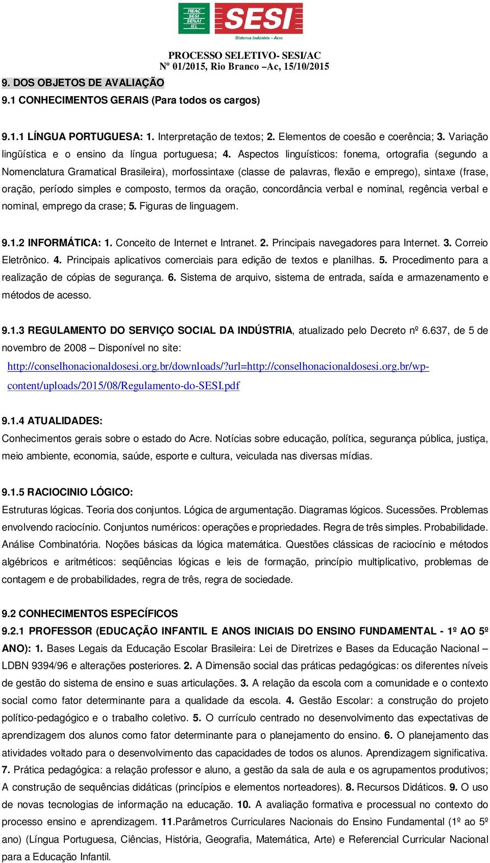 Aspectos linguísticos: fonema, ortografia (segundo a Nomenclatura Gramatical Brasileira), morfossintaxe (classe de palavras, flexão e emprego), sintaxe (frase, oração, período simples e composto,