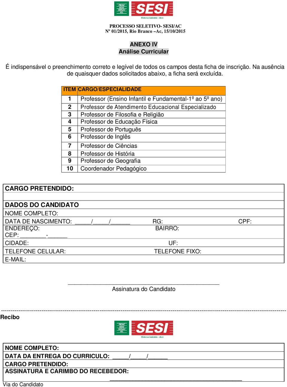 Física 5 Professor de Português 6 Professor de Inglês 7 Professor de Ciências 8 Professor de História 9 Professor de Geografia 10 Coordenador Pedagógico CARGO PRETENDIDO: DADOS DO CANDIDATO NOME