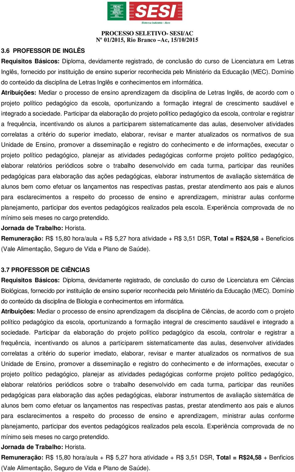 Atribuições: Mediar o processo de ensino aprendizagem da disciplina de Letras Inglês, de acordo com o projeto político pedagógico da escola, oportunizando a formação integral de crescimento saudável