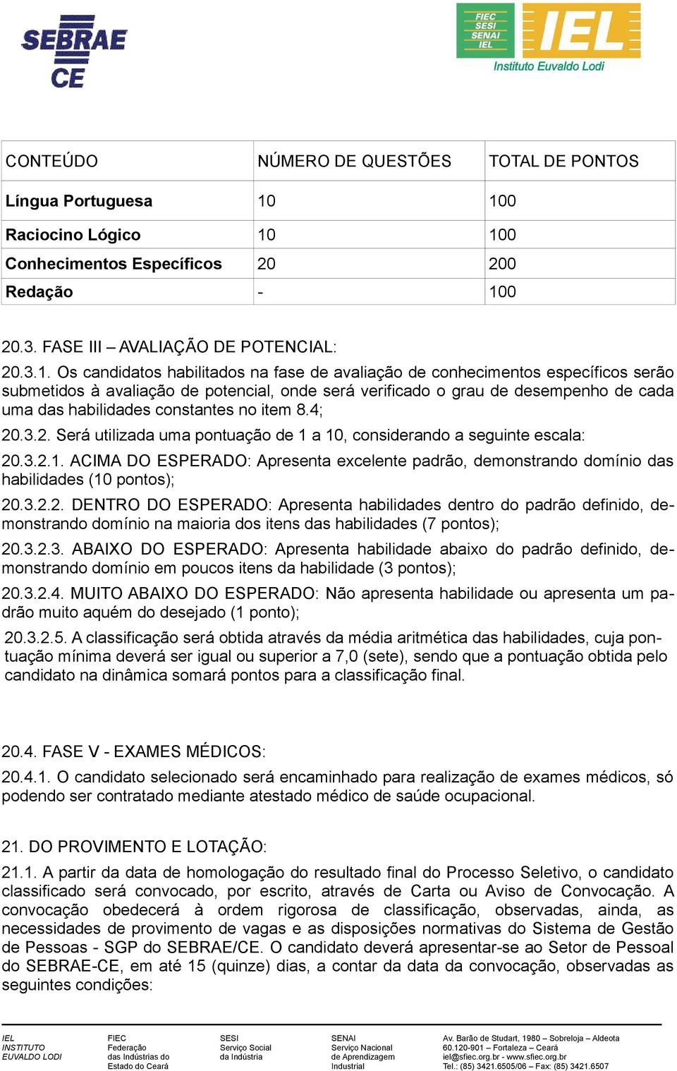 serão submetidos à avaliação de potencial, onde será verificado o grau de desempenho de cada uma das habilidades constantes no item 8.4; 20