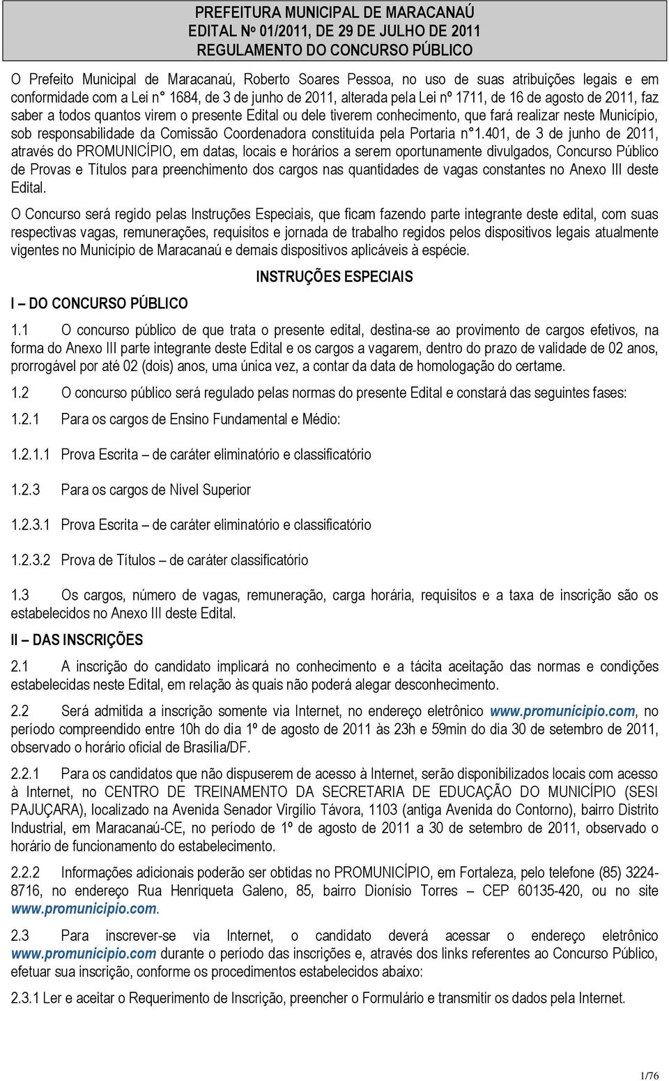 401, de 3 de junho de 2011, através do PROMUNICÍPIO, em datas, locais e horários a serem oportunamente divulgados, Concurso Público de Provas e Títulos para preenchimento dos cargos nas quantidades