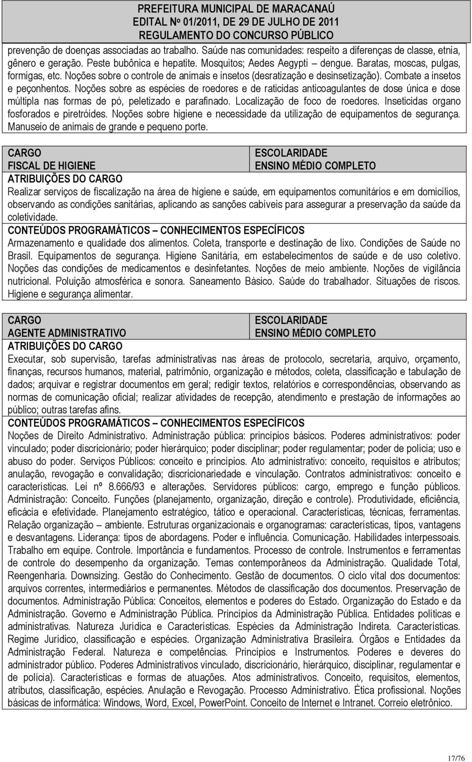 Noções sobre as espécies de roedores e de raticidas anticoagulantes de dose única e dose múltipla nas formas de pó, peletizado e parafinado. Localização de foco de roedores.