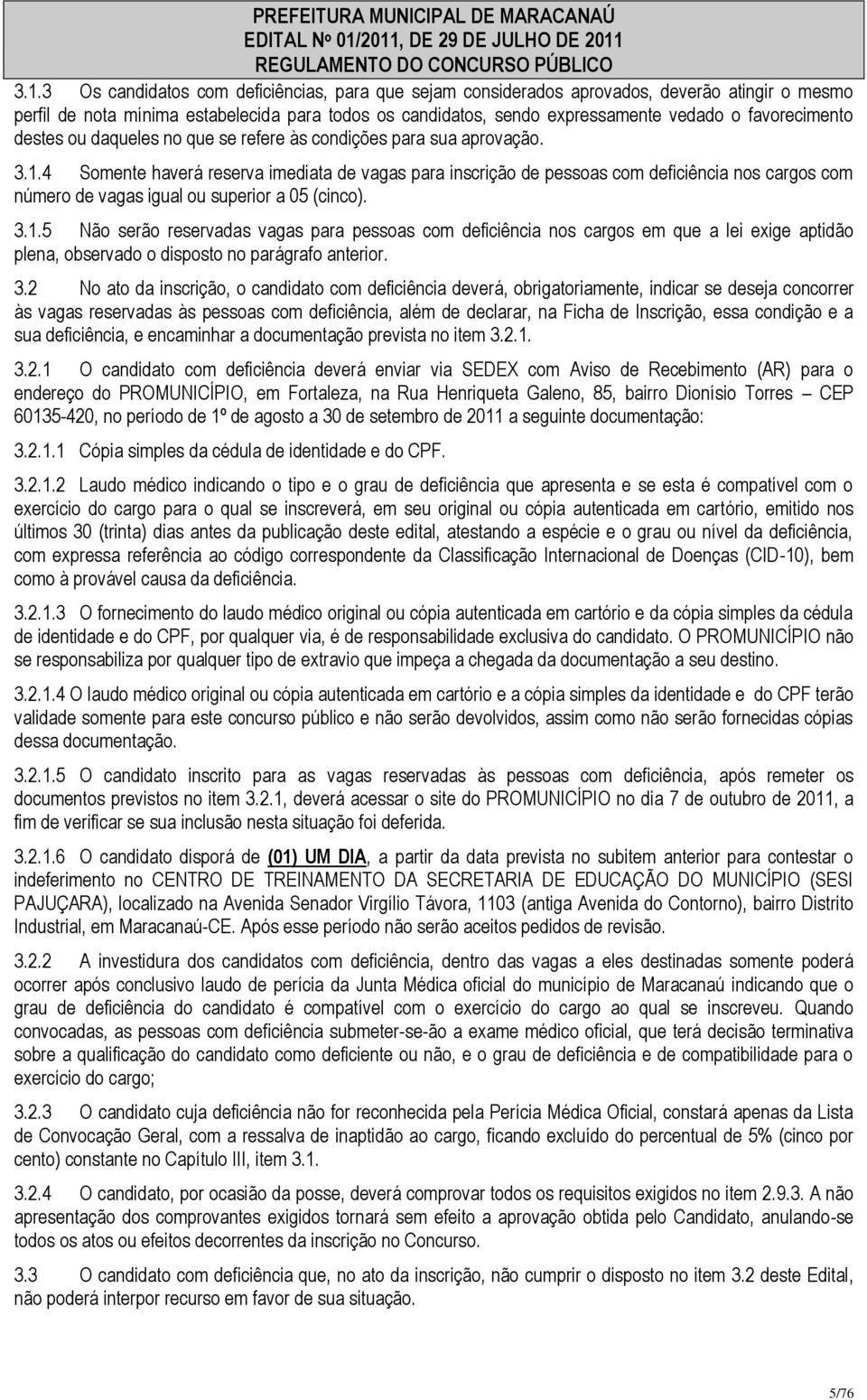 4 Somente haverá reserva imediata de vagas para inscrição de pessoas com deficiência nos cargos com número de vagas igual ou superior a 05 (cinco). 3.1.