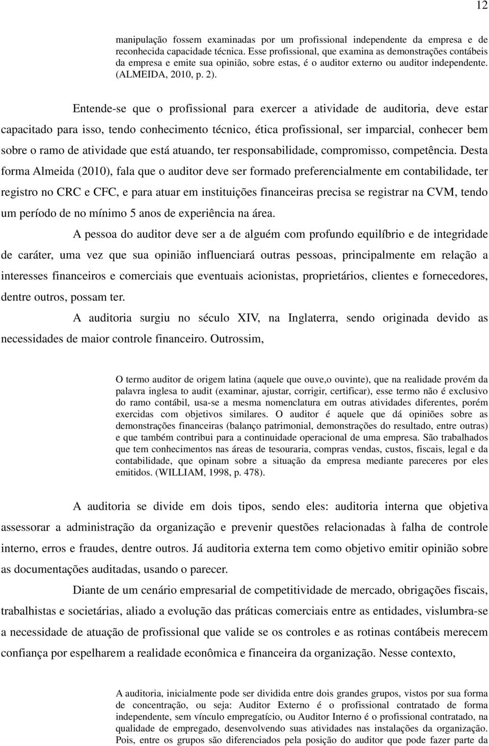 Entende-se que o profissional para exercer a atividade de auditoria, deve estar capacitado para isso, tendo conhecimento técnico, ética profissional, ser imparcial, conhecer bem sobre o ramo de