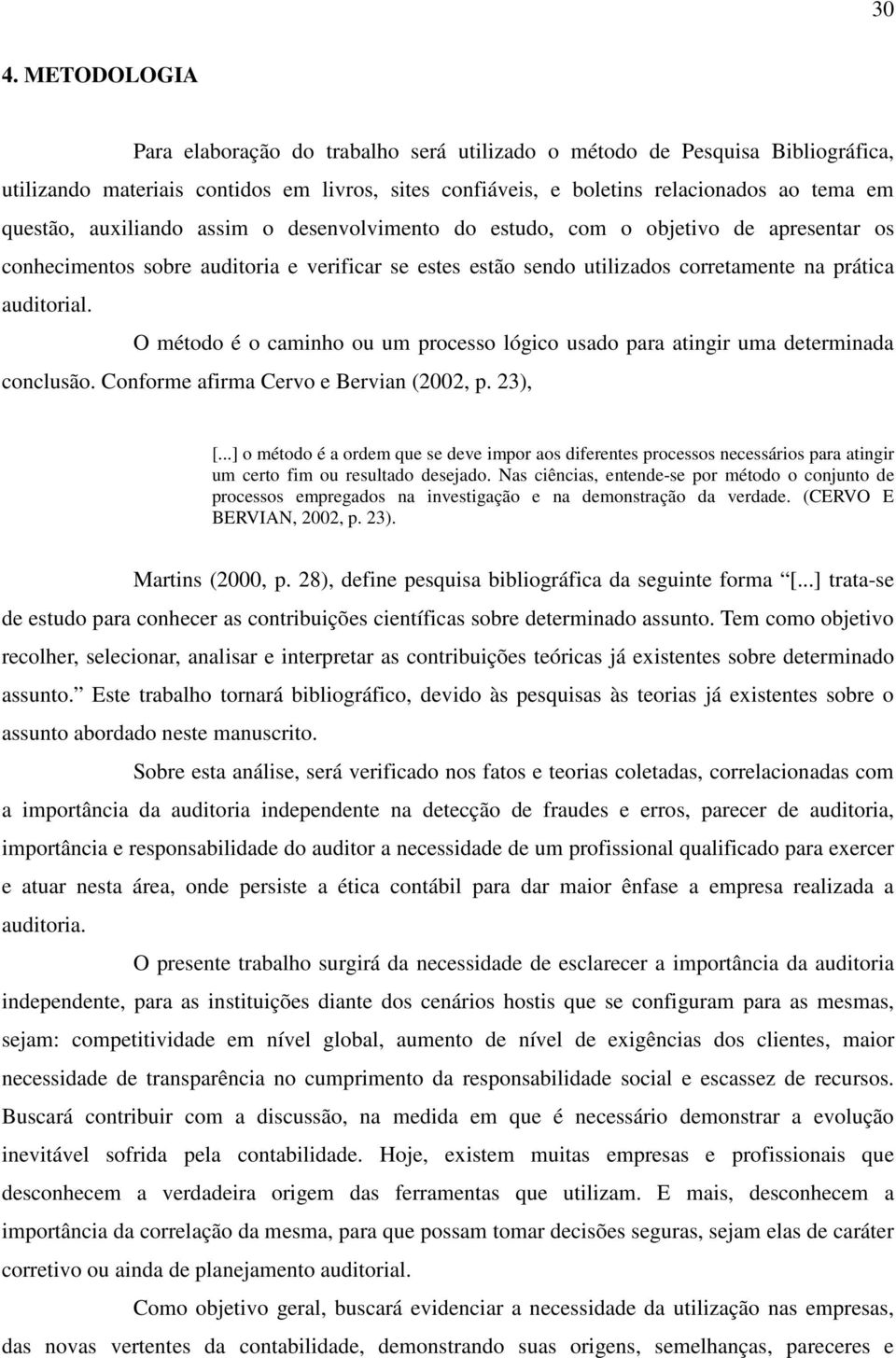 O método é o caminho ou um processo lógico usado para atingir uma determinada conclusão. Conforme afirma Cervo e Bervian (2002, p. 23), [.