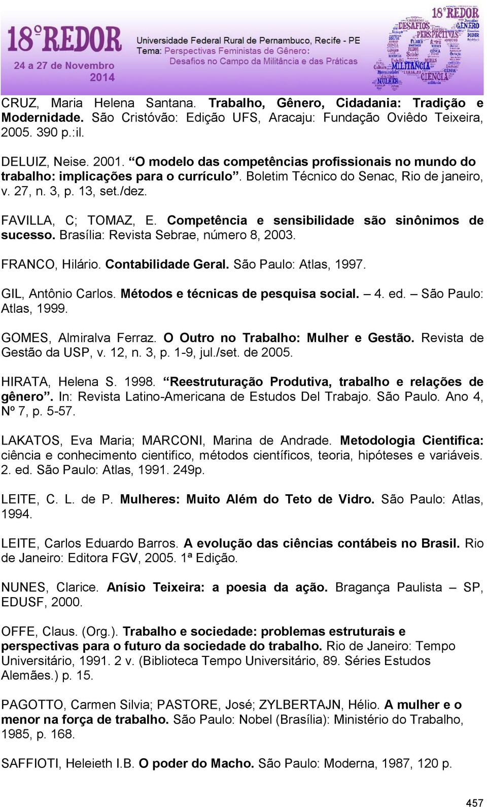 Competência e sensibilidade são sinônimos de sucesso. Brasília: Revista Sebrae, número 8, 2003. FRANCO, Hilário. Contabilidade Geral. São Paulo: Atlas, 1997. GIL, Antônio Carlos.