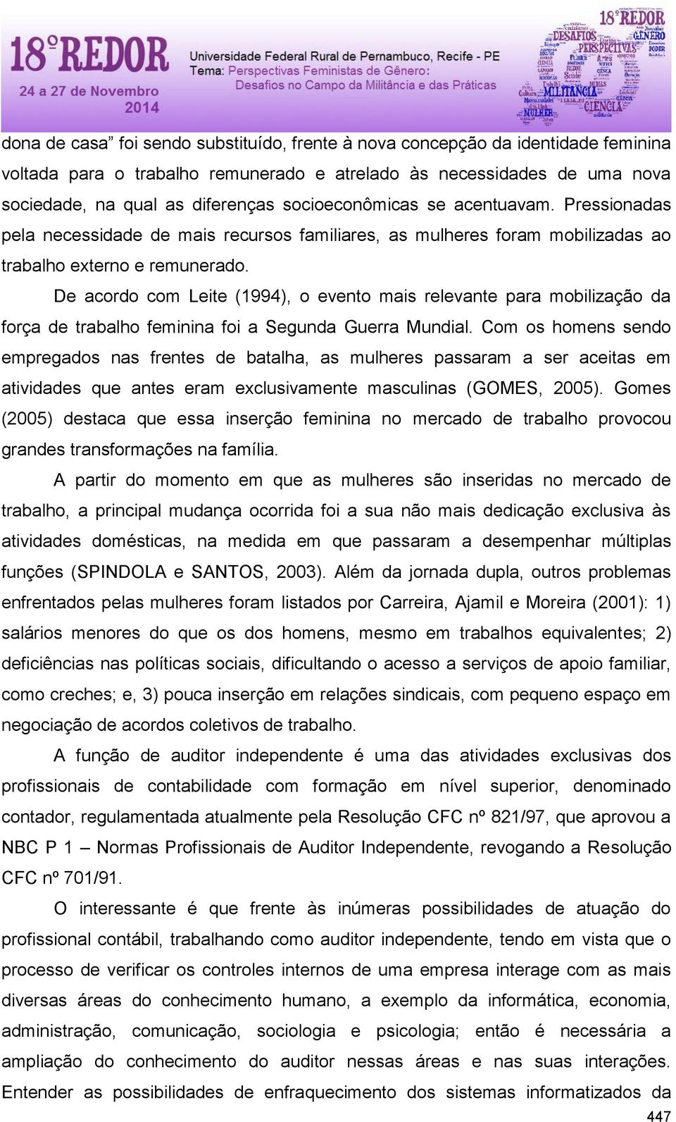 De acordo com Leite (1994), o evento mais relevante para mobilização da força de trabalho feminina foi a Segunda Guerra Mundial.