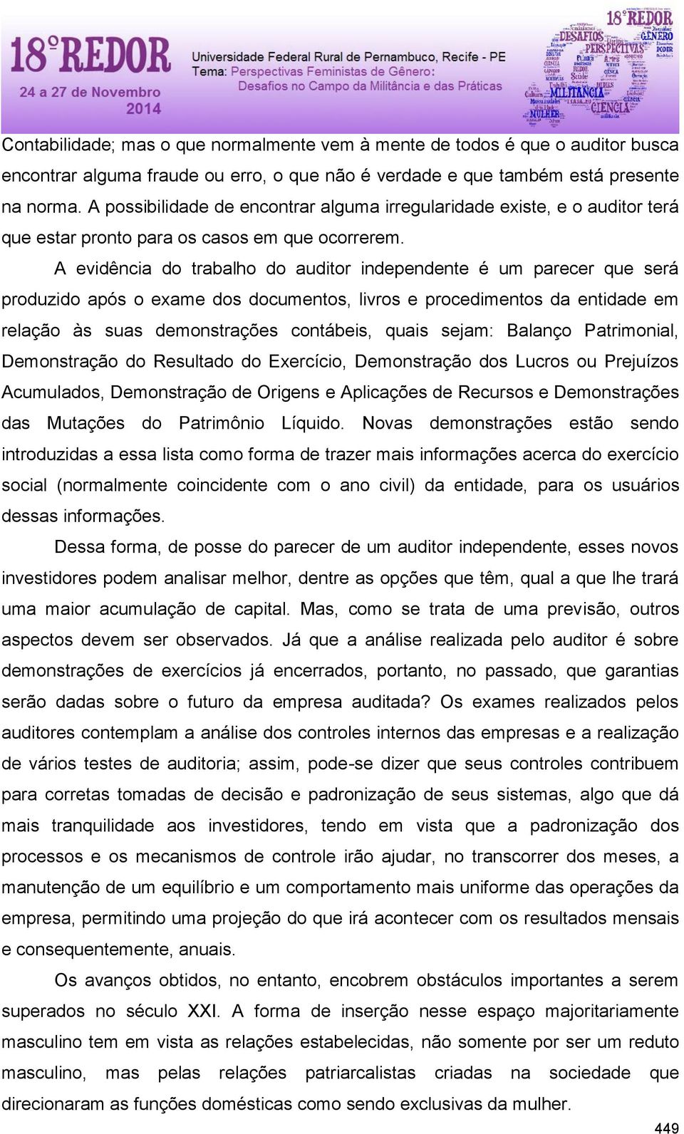 A evidência do trabalho do auditor independente é um parecer que será produzido após o exame dos documentos, livros e procedimentos da entidade em relação às suas demonstrações contábeis, quais