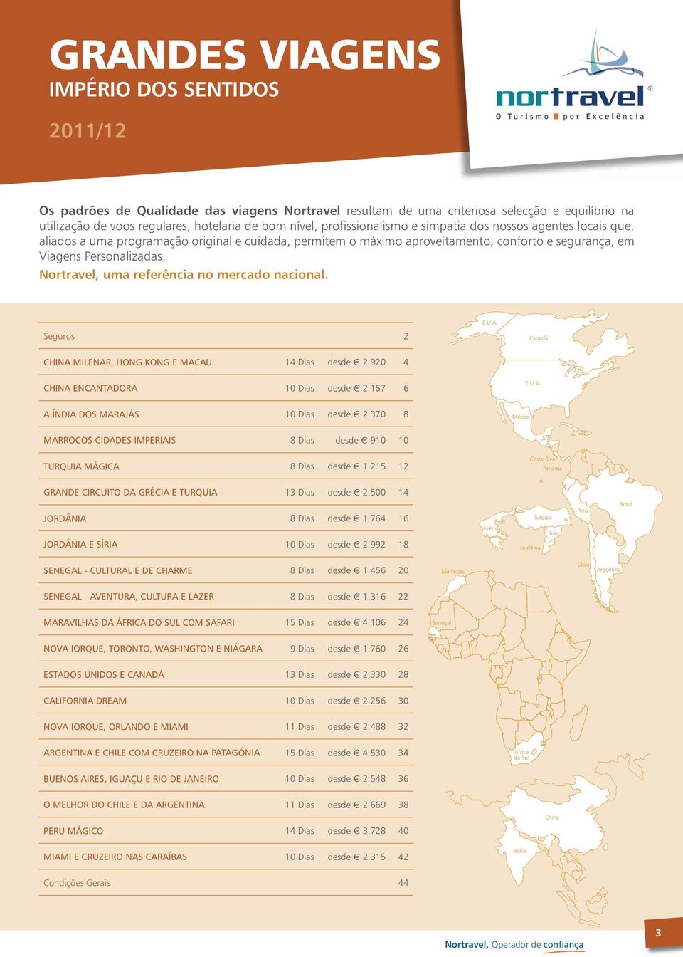 Nortravel, uma referência no mercado nacional. E.U.A. Seguros 2 Canadá CHINA MILENAR, HONG KONG E MACAU 14 Dias desde 2.920 4 CHINA ENCANTADORA 10 Dias desde 2.157 6 E.U.A. A ÍNDIA DOS MARAJÁS 10 Dias desde 2.