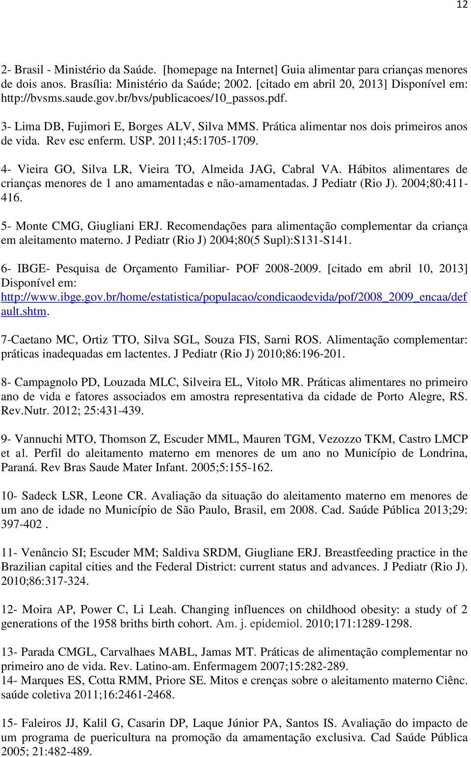 Rev esc enferm. USP. 2011;45:1705-1709. 4- Vieira GO, Silva LR, Vieira TO, Almeida JAG, Cabral VA. Hábitos alimentares de crianças menores de 1 ano amamentadas e não-amamentadas. J Pediatr (Rio J).