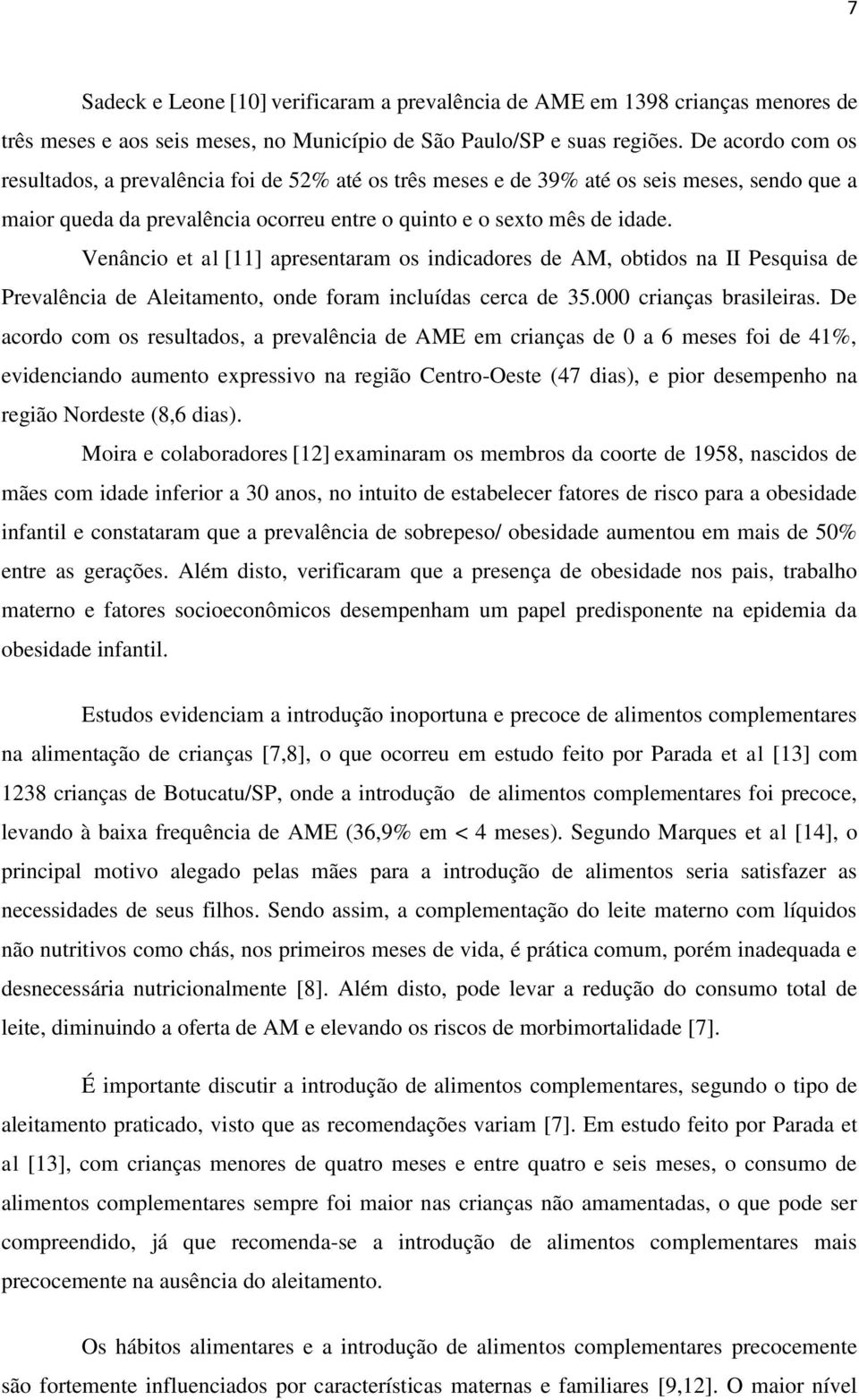 Venâncio et al [11] apresentaram os indicadores de AM, obtidos na II Pesquisa de Prevalência de Aleitamento, onde foram incluídas cerca de 35.000 crianças brasileiras.