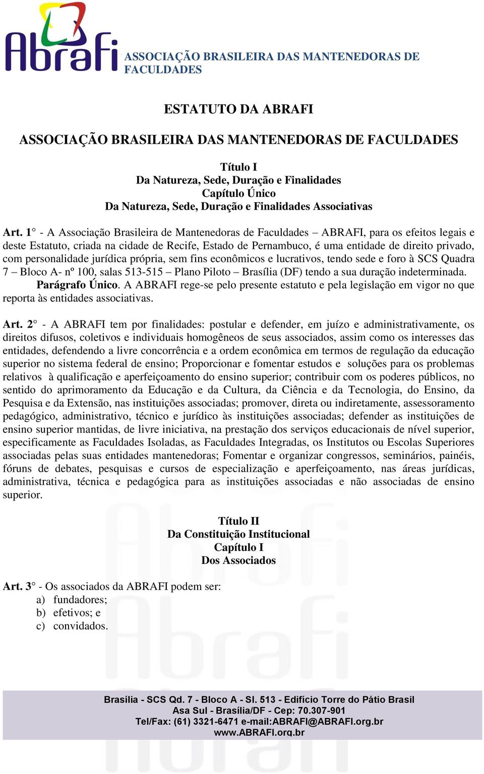 personalidade jurídica própria, sem fins econômicos e lucrativos, tendo sede e foro à SCS Quadra 7 Bloco A- nº 100, salas 513-515 Plano Piloto Brasília (DF) tendo a sua duração indeterminada.