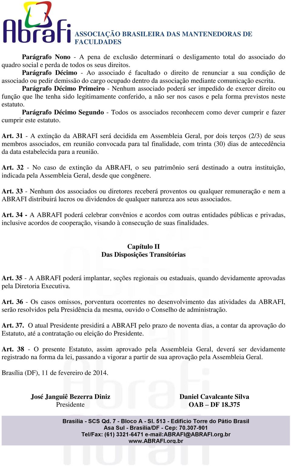 Parágrafo Décimo Primeiro - Nenhum associado poderá ser impedido de exercer direito ou função que lhe tenha sido legitimamente conferido, a não ser nos casos e pela forma previstos neste estatuto.