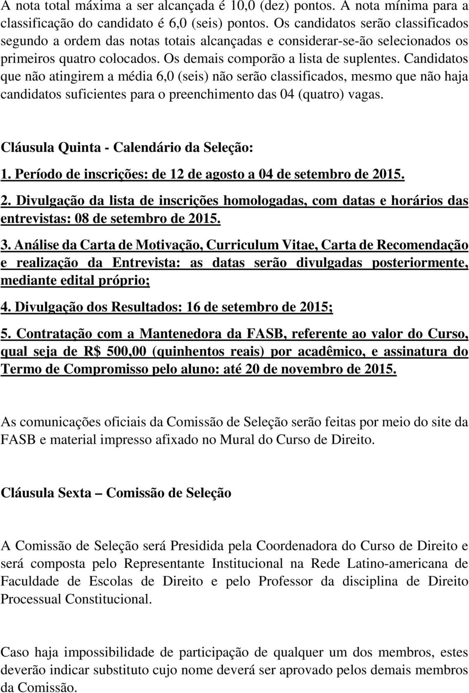 Candidatos que não atingirem a média 6,0 (seis) não serão classificados, mesmo que não haja candidatos suficientes para o preenchimento das 04 (quatro) vagas.