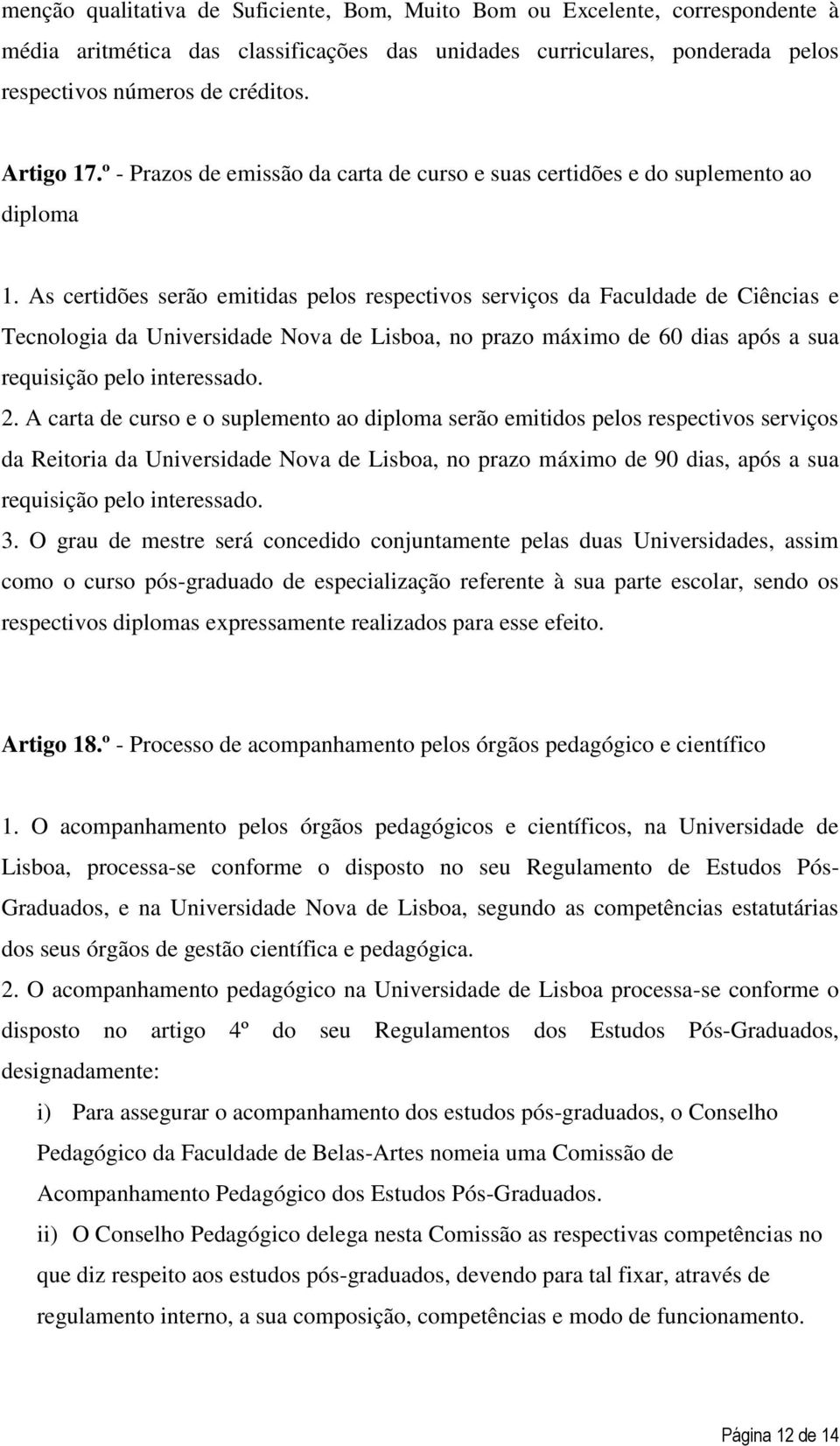 As certidões serão emitidas pelos respectivos serviços da Faculdade de Ciências e Tecnologia da Universidade Nova de Lisboa, no prazo máximo de 60 dias após a sua requisição pelo interessado. 2.