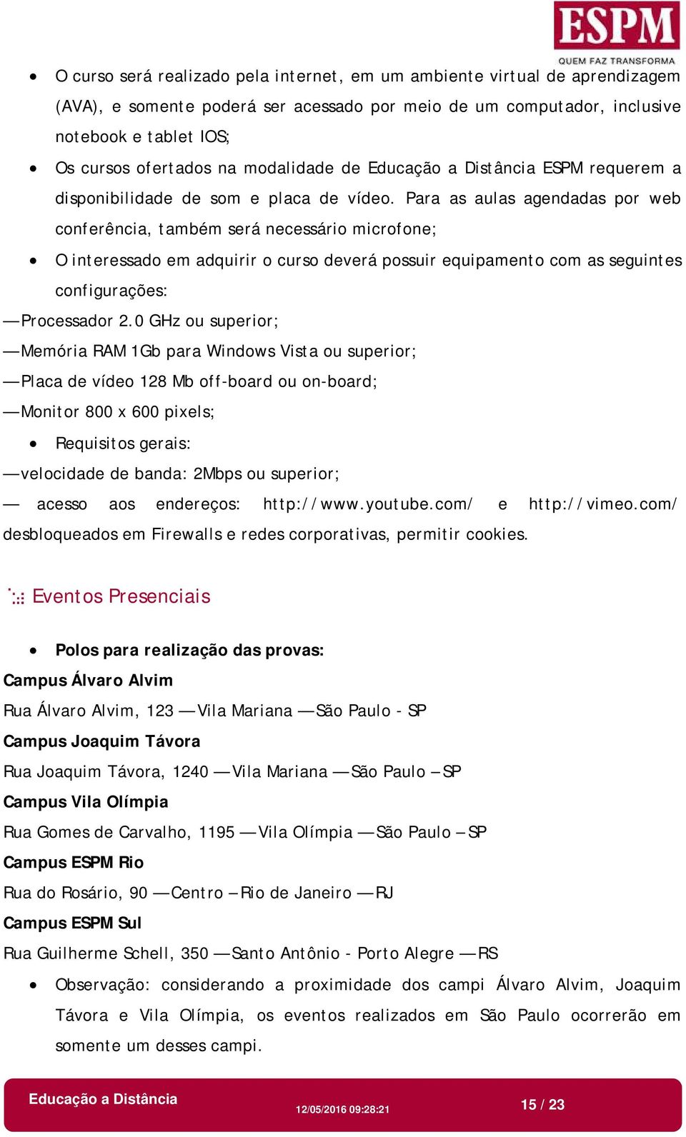 Para as aulas agendadas por web conferência, também será necessário microfone; O interessado em adquirir o curso deverá possuir equipamento com as seguintes configurações: Processador 2.