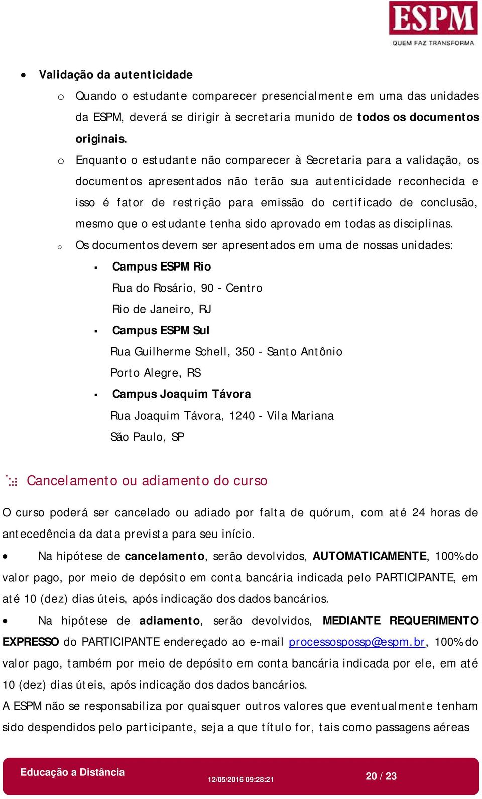 conclusão, mesmo que o estudante tenha sido aprovado em todas as disciplinas.