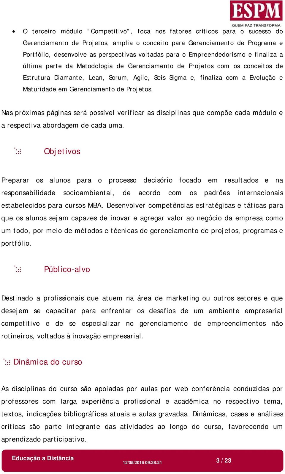 Maturidade em Gerenciamento de Projetos. Nas próximas páginas será possível verificar as disciplinas que compõe cada módulo e a respectiva abordagem de cada uma.