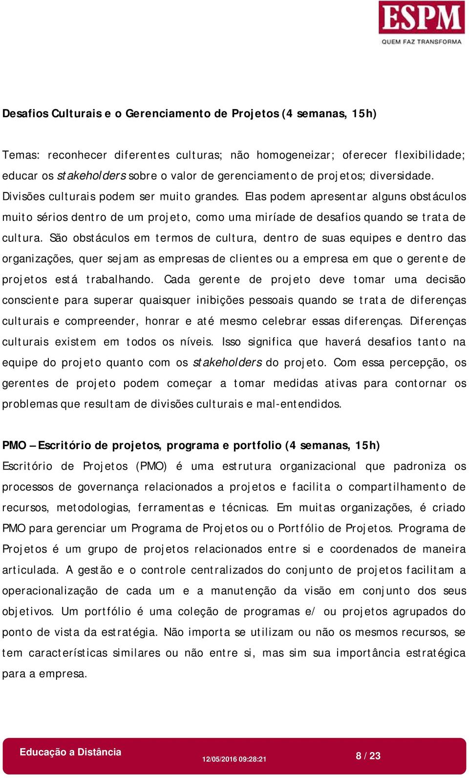 Elas podem apresentar alguns obstáculos muito sérios dentro de um projeto, como uma miríade de desafios quando se trata de cultura.