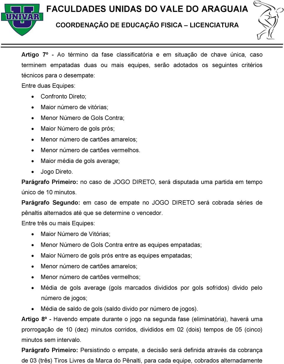 Maior média de gols average; Jogo Direto. Parágrafo Primeiro: no caso de JOGO DIRETO, será disputada uma partida em tempo único de 10 minutos.