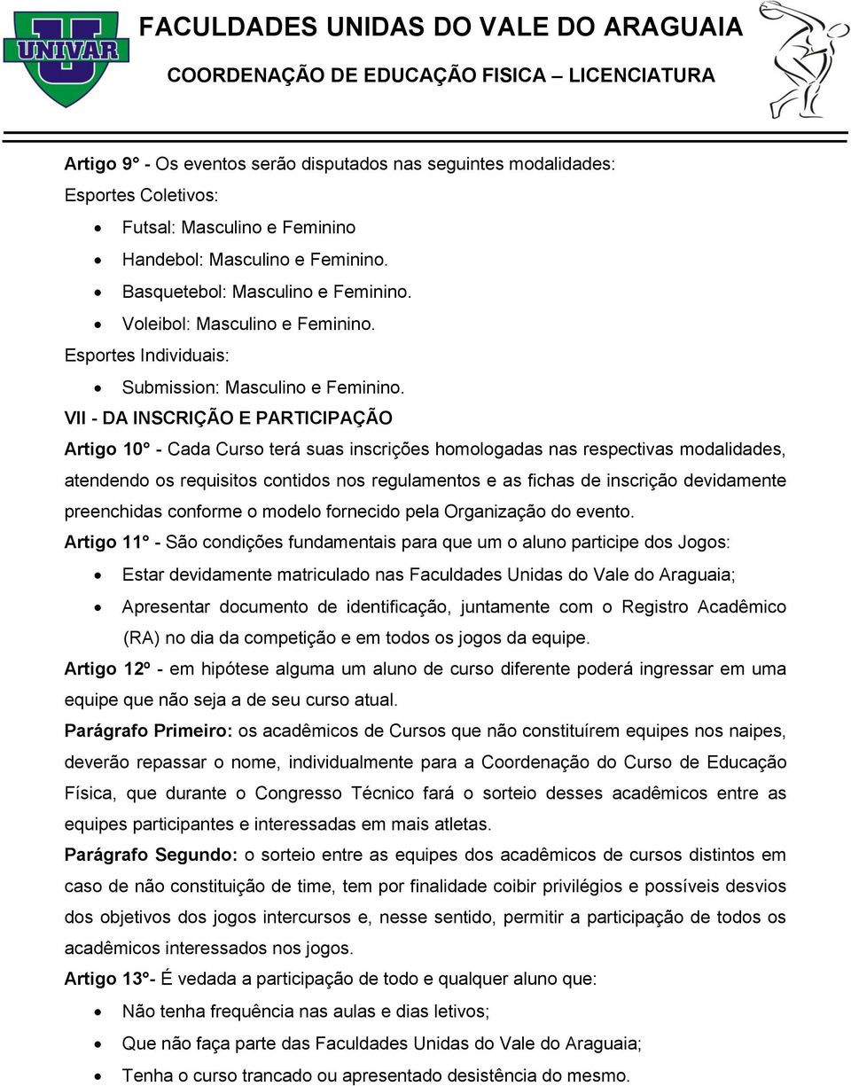 VII - DA INSCRIÇÃO E PARTICIPAÇÃO Artigo 10 - Cada Curso terá suas inscrições homologadas nas respectivas modalidades, atendendo os requisitos contidos nos regulamentos e as fichas de inscrição